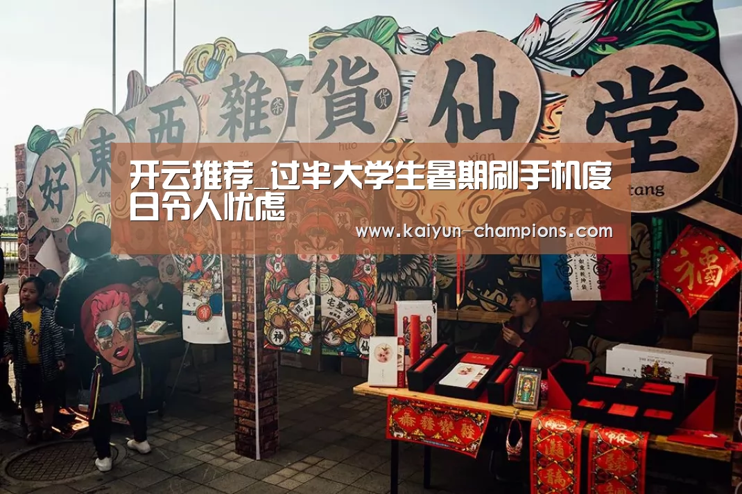 开云推荐_过半大学生暑期刷手机度日令人忧虑(图4) 开云游戏
