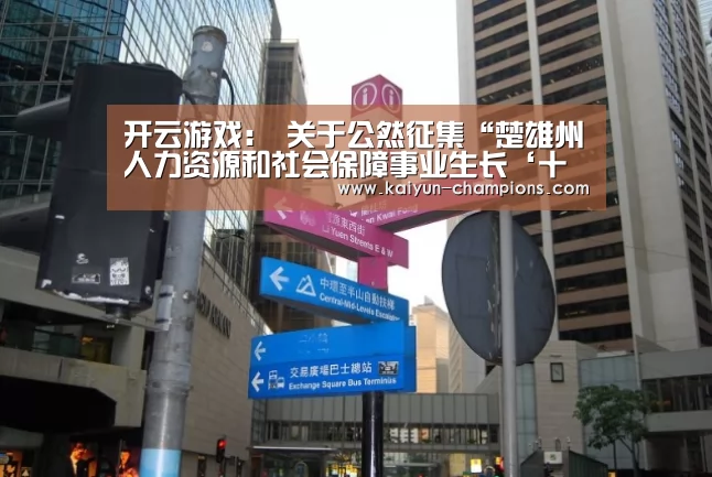 开云游戏:
关于公然征集“楚雄州人力资源和社会保障事业生长‘十四五’计划”意见建议的通告(图1) 开云游戏