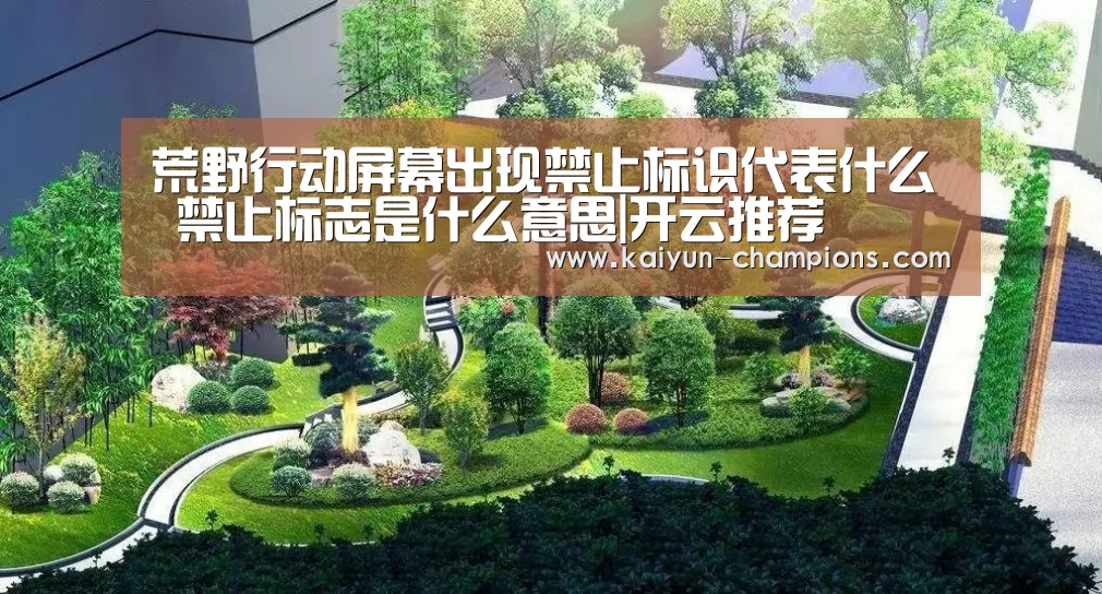 荒野行动屏幕出现禁止标识代表什么 禁止标志是什么意思|开云推荐(图3) 开云游戏