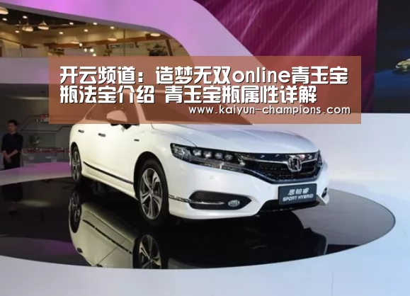 开云频道:造梦无双online青玉宝瓶法宝介绍 青玉宝瓶属性详解(图1) 开云游戏