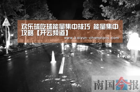 欢乐球吃球能量集中技巧 能量集中攻略【开云频道】(图1) 开云游戏