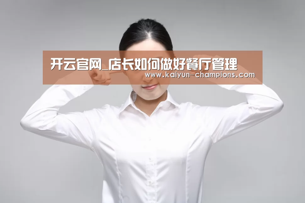 开云官网_店长如何做好餐厅管理(图4) 开云频道